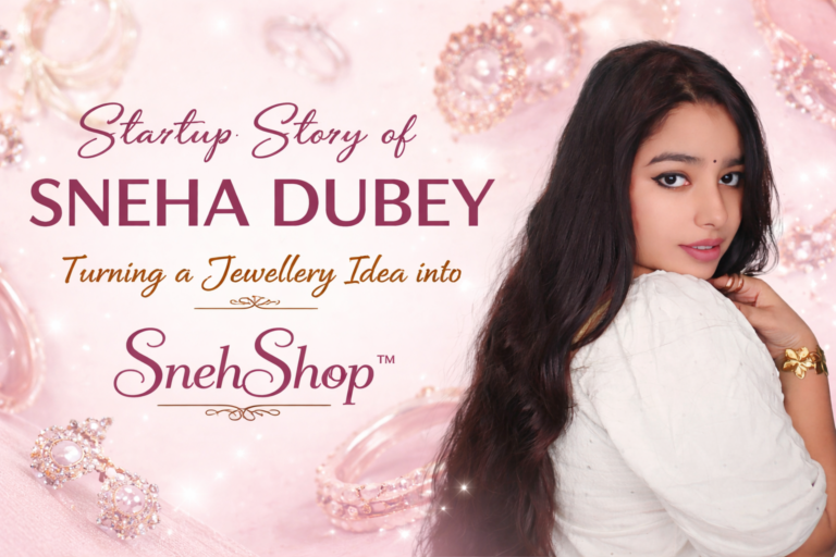 Startup Story of Sneha Dubey: Turning a Jewellery Idea into SnehShop™ Brand